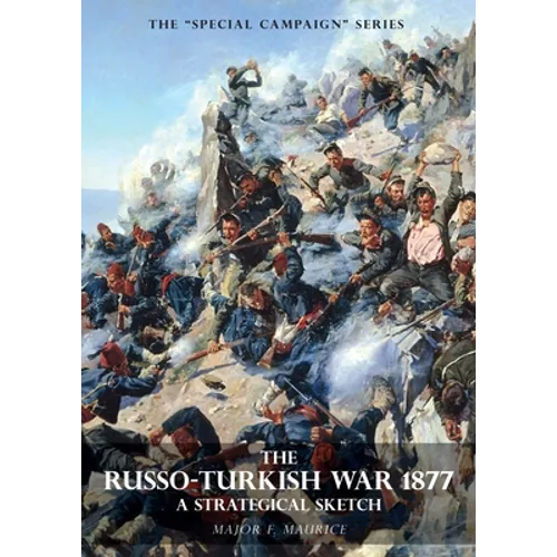 Special Campaign Series: THE RUSSO-TURKISH WAR 1877: A Strategical Sketch