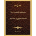 The First Irish In Illinois: Reminiscent Of Old Kaskaskia Days (1902) - Paperback