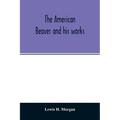 The American beaver and his works - Paperback