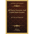 Jeff Davis, Governor And United States Senator: His Life And Speeches