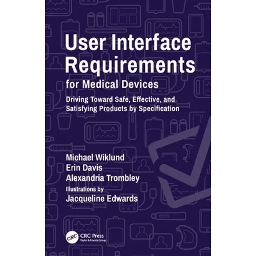User Interface Requirements for Medical Devices: Driving Toward Safe, Effective, and Satisfying Products by Specification - Paperback
