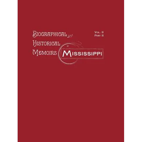 Biographical and Historical Memoirs of Mississippi: Volume II, Part II
