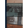 Grover Cleveland the Man and the Statesman an Authorized Biography