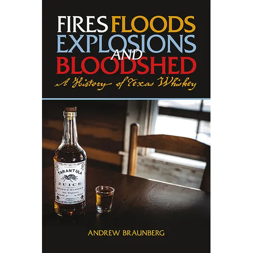 Fires, Floods, Explosions, and Bloodshed A History of Texas Whiskey
