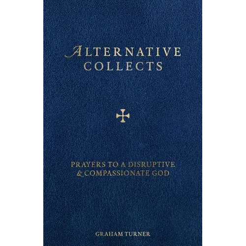 Alternative Collects: Prayers to a Disruptive and Compassionate God - Paperback