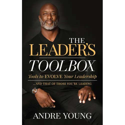 The Leader's Toolbox: Tools to Evolve Your Leadership ... and That of Those You're Leading - Paperback
