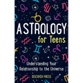 Astrology for Teens: Understanding Your Relationship to the Universe - Paperback