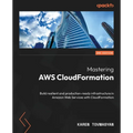 Mastering AWS CloudFormation - Second Edition: Build resilient and production-ready infrastructure in Amazon Web Services with CloudFormation - Paperback