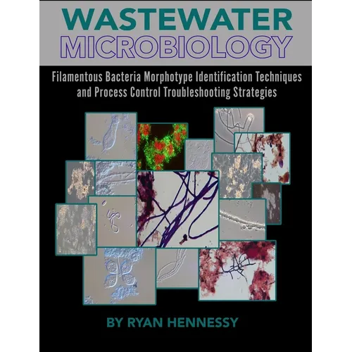 Wastewater Microbiology, Filamentous Bacteria Morphotype Identification Techniques, and Process Control Troubleshooting Strategies - Paperback
