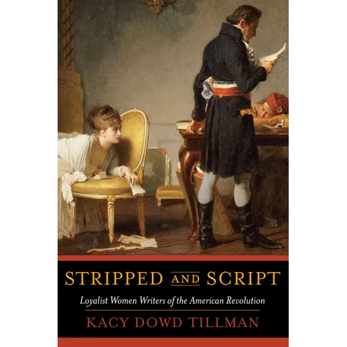 Stripped and Script: Loyalist Women Writers of the American Revolution