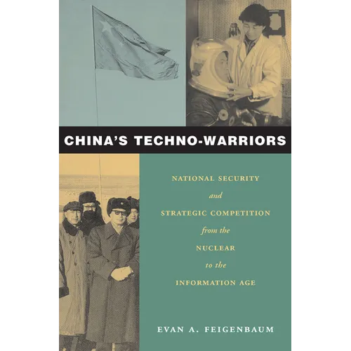 China's Techno-Warriors: National Security and Strategic Competition from the Nuclear to the Information Age