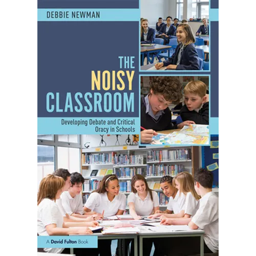 The Noisy Classroom: Developing Debate and Critical Oracy in Schools - Paperback