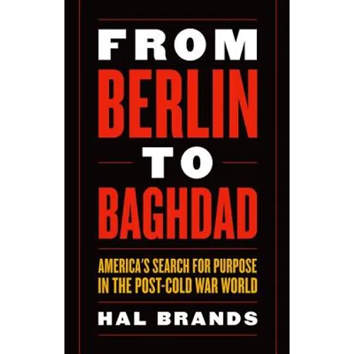 From Berlin to Baghdad: America's Search for Purpose in the Post-Cold War World