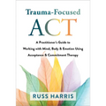 Trauma-Focused ACT: A Practitioner's Guide to Working with Mind, Body, and Emotion Using Acceptance and Commitment Therapy - Paperback