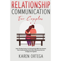 Relationship Communication For Couples: Learn The Key Factors To Communicate With Your Partner, Start Understanding Each Other Effectively And Live A - Paperback