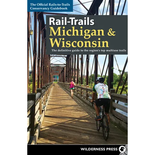 Rail-Trails Michigan & Wisconsin: The Definitive Guide to the Region's Top Multiuse Trails