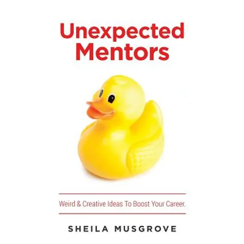 Unexpected Mentors.: Weird & Creative Ideas To Boost Your Career. - Paperback