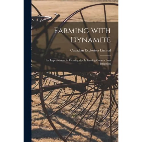 Farming With Dynamite [microform]: an Improvement in Farming That is Proving Greater Than Irrigation - Paperback