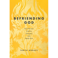 Befriending God: How We Are Undone, Changed, and Made New - Paperback