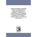 A Manual of Elementary instruction, For the Use of Public and Private Schools and Normal Classes, Containing A Graduated Course of Object Lessons For