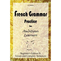 French Grammar Practice for Ambitious Learners - Beginner's Edition II, Tenses and Complex Sentences - Paperback