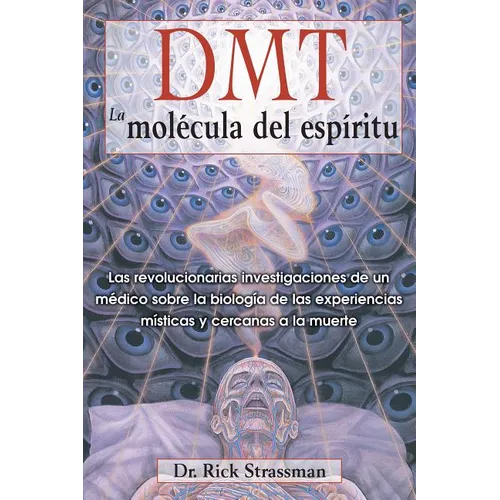 Dmt: La Molécula del Espíritu: Las Revolucionarias Investigaciones de Un Médico Sobre La Biología de Las Experiencias Místicas Y Cercanas a la Muerte - Paperback