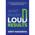 Quiet Leader, Loud Results: How Quiet Leaders Drive Outcomes That Speak for Themselves - Paperback