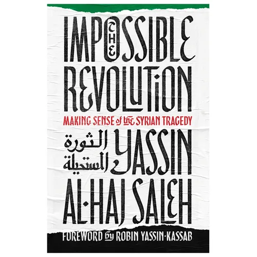 Impossible Revolution: Making Sense of the Syrian Tragedy