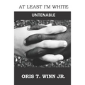 At Least I'm White: Untenable - Paperback