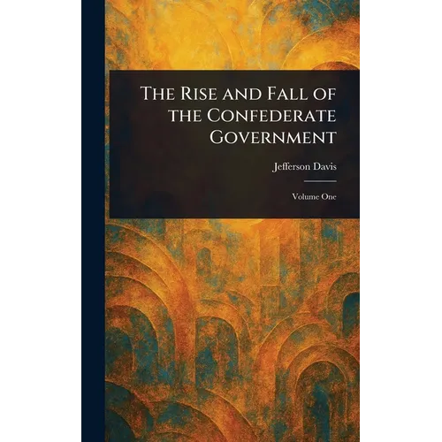 The Rise and Fall of the Confederate Government
