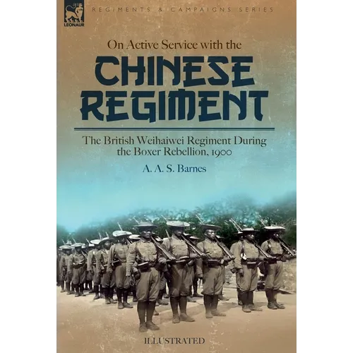 On Active Service with the Chinese Regiment: The British Weihaiwei Regiment During the Boxer Rebellion, 1900