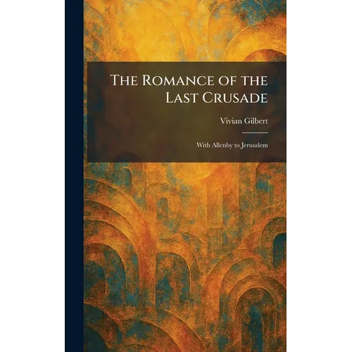 The Romance of the Last Crusade: With Allenby to Jerusalem