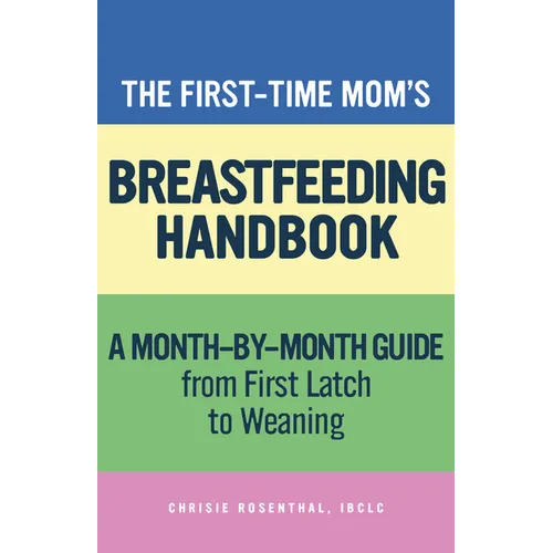 The First-Time Mom's Breastfeeding Handbook: A Step-By-Step Guide from First Latch to Weaning - Paperback