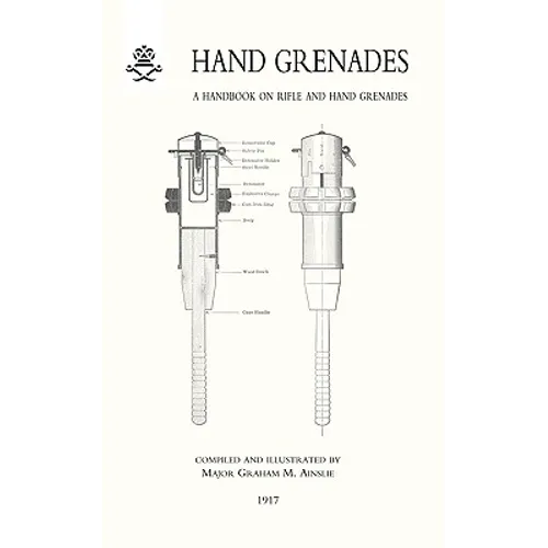Hand Grenades: A Handbook on Rifle and Hand Grenades. 1917