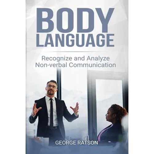 Body Language: Recognize And Analyze Non-Verbal Communication - Paperback