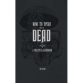 How to Speak With the Dead: A Practical Handbook - Paperback