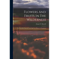 Flowers And Fruits In The Wilderness: Or, Forty-six Years In Texas And Two Winters In Honduras
