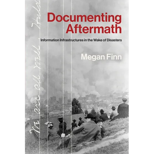 Documenting Aftermath: Information Infrastructures in the Wake of Disasters - Paperback