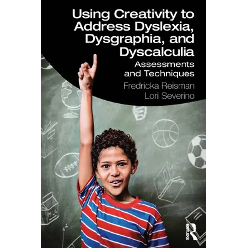 Using Creativity to Address Dyslexia, Dysgraphia, and Dyscalculia: Assessments and Techniques - Paperback
