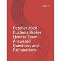 October 2020 Customs Broker License Exam - Answered Questions and Explanations - Paperback