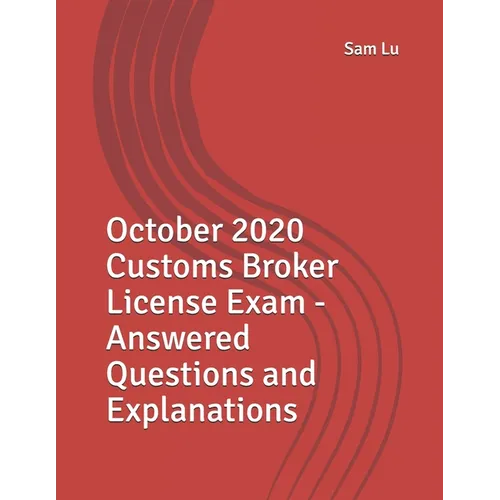 October 2020 Customs Broker License Exam - Answered Questions and Explanations - Paperback