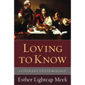 Loving to Know: Covenant Epistemology - Paperback