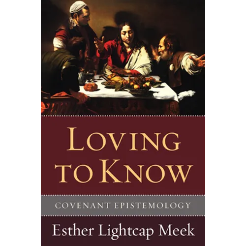 Loving to Know: Covenant Epistemology - Paperback