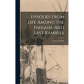Episodes From Life Among the Indians, and Last Rambles