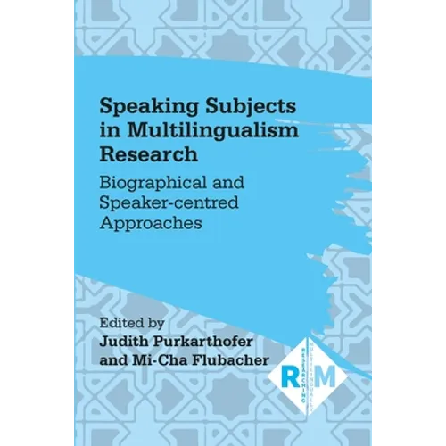 Speaking Subjects in Multilingualism Research: Biographical and Speaker-Centred Approaches - Paperback