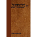 The Industrial And Artistic Technology Of Paint And Varnish