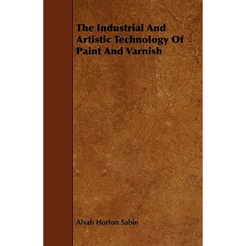 The Industrial And Artistic Technology Of Paint And Varnish