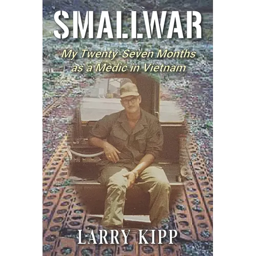 Smallwar: My Twenty-Seven Months as a Medic in Vietnam