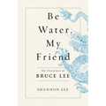 Be Water, My Friend: The Teachings of Bruce Lee - Paperback