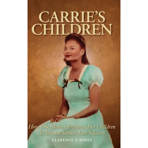 Carrie's Children: How One Mother Prepared Her Children to Become Selma's Foot Soldiers